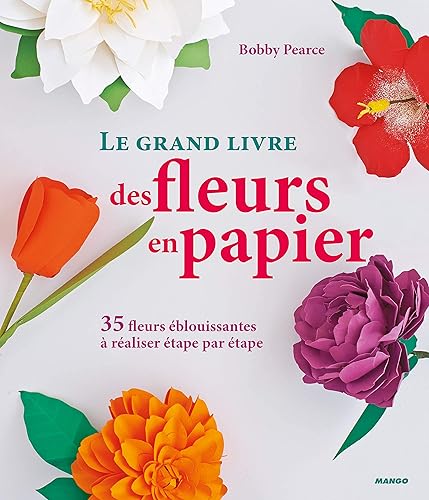 Download Le grand livre des fleurs en papier : 35 fleurs éblouissantes à réaliser étape par étape PDF