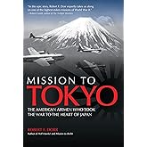 Mission to Tokyo: The American Airmen Who Took the War to the Heart of Japan