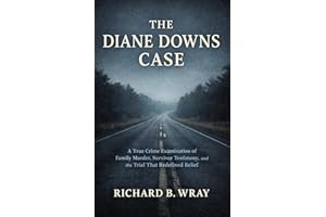 THE DIANE DOWNS CASE: A True Crime Examination of Family Murder, Survivor Testimony, and the Trial That Redefined Belief (Uns
