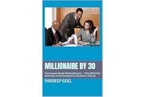 Millionaire By 30: The Complete Wealth-Building Blueprint �� TFSA, RRSP, FHSA, Real Estate and Tax Strategies for Canadians in
