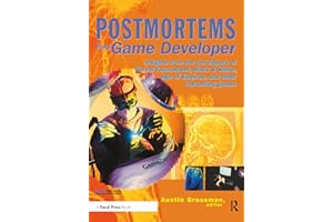 Postmortems from Game Developer: Insights from the Developers of Unreal Tournament, Black & White, Age of Empire, and Other T