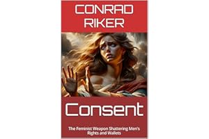 Consent: The Feminist Weapon Shattering Men's Rights and Wallets (redpilled revolutionary civil rights for men (satire) Book 