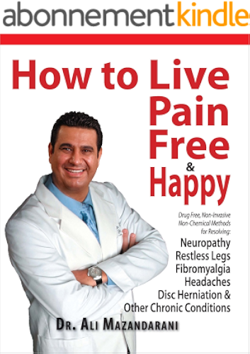 Download HOW TO LIVE PAIN FREE & HAPPY: Drug Free methods for Resolving Neuropathy, Restless Legs, Fibromyalgia, Headaches, and other Chronic Conditions... (English Edition) PDF