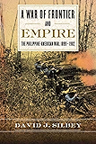 A War of Frontier and Empire: The Philippine-American War, 1899-1902