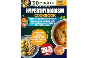 30-Minute Hyperthyroidism Cookbook: The 4-Step Formula for Thyroid Healing with Gluten-Free, Dairy-Free & Soy-Free Recipes to