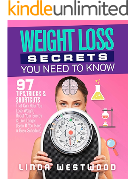 Weight Loss Secrets You Need To Know 97 Tips Tricks Shortcuts That Can Help You Lose Weight Boost Your Energy Live Longer Even If You Have A Busy Schedule