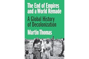 The End of Empires and a World Remade: A Global History of Decolonization