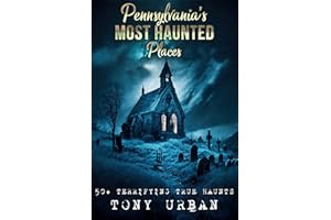 Pennsylvania's Most Haunted Places: The Haunted History Behind Pennsylvania's Scariest Sites (Unexplained Encounters)