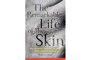 The Remarkable Life of the Skin: An Intimate Journey Across Our Largest Organ