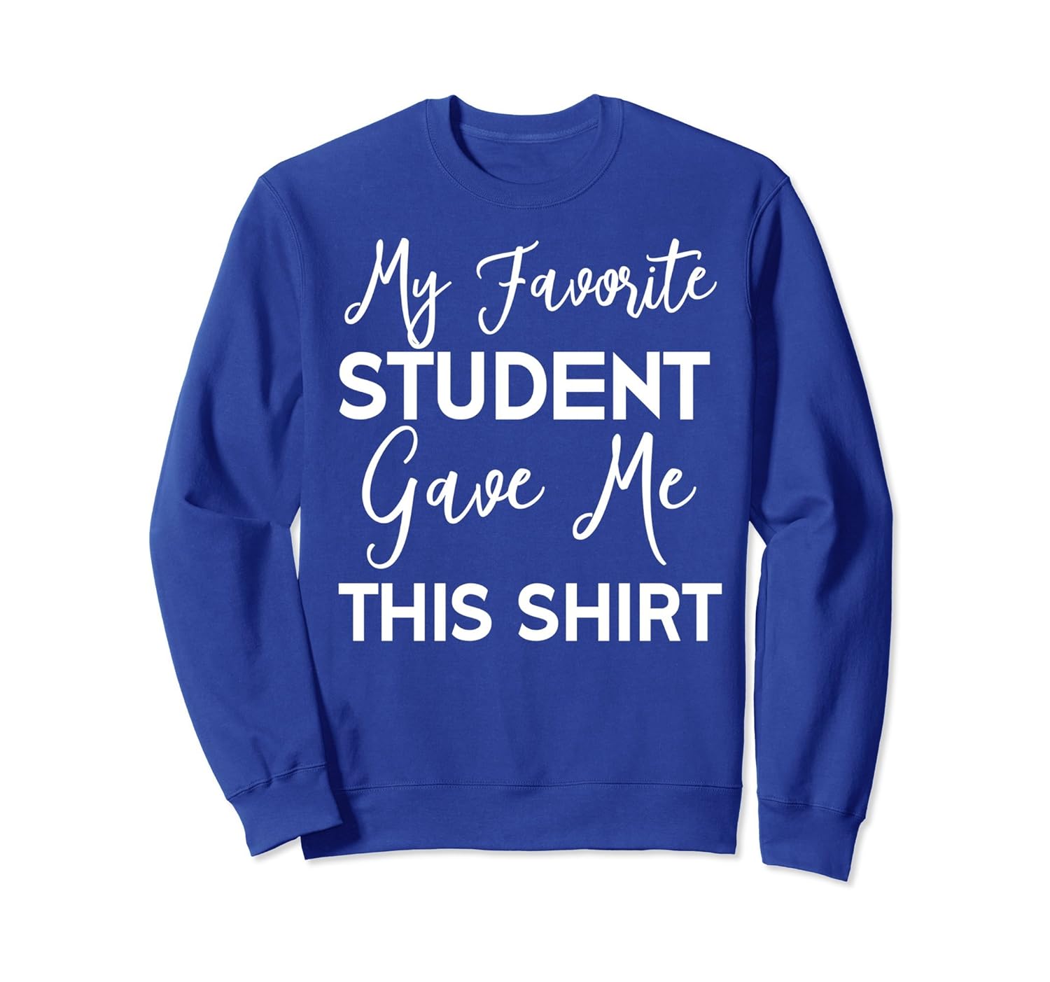 Funny Teacher Sweatshirt Gift My Favorite Student Gave Me-anz