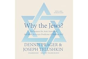 Why the Jews?: The Reason for Anti-Semitism, the Most Accurate Predictor of Human Evil