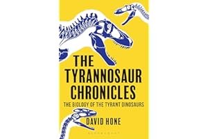 The Tyrannosaur Chronicles: The Biology of the Tyrant Dinosaurs (Bloomsbury Sigma)