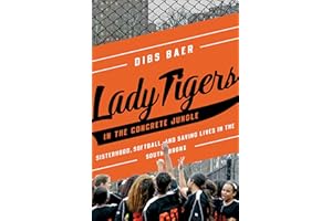 Lady Tigers in the Concrete Jungle: How Softball and Sisterhood Saved Lives in the South Bronx