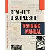 Real-Life Discipleship Training Manual: How to Build Churches That Make Disciples