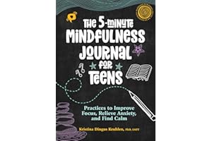 The 5-Minute Mindfulness Journal for Teens: Practices to Improve Focus, Relieve Anxiety, and Find Calm