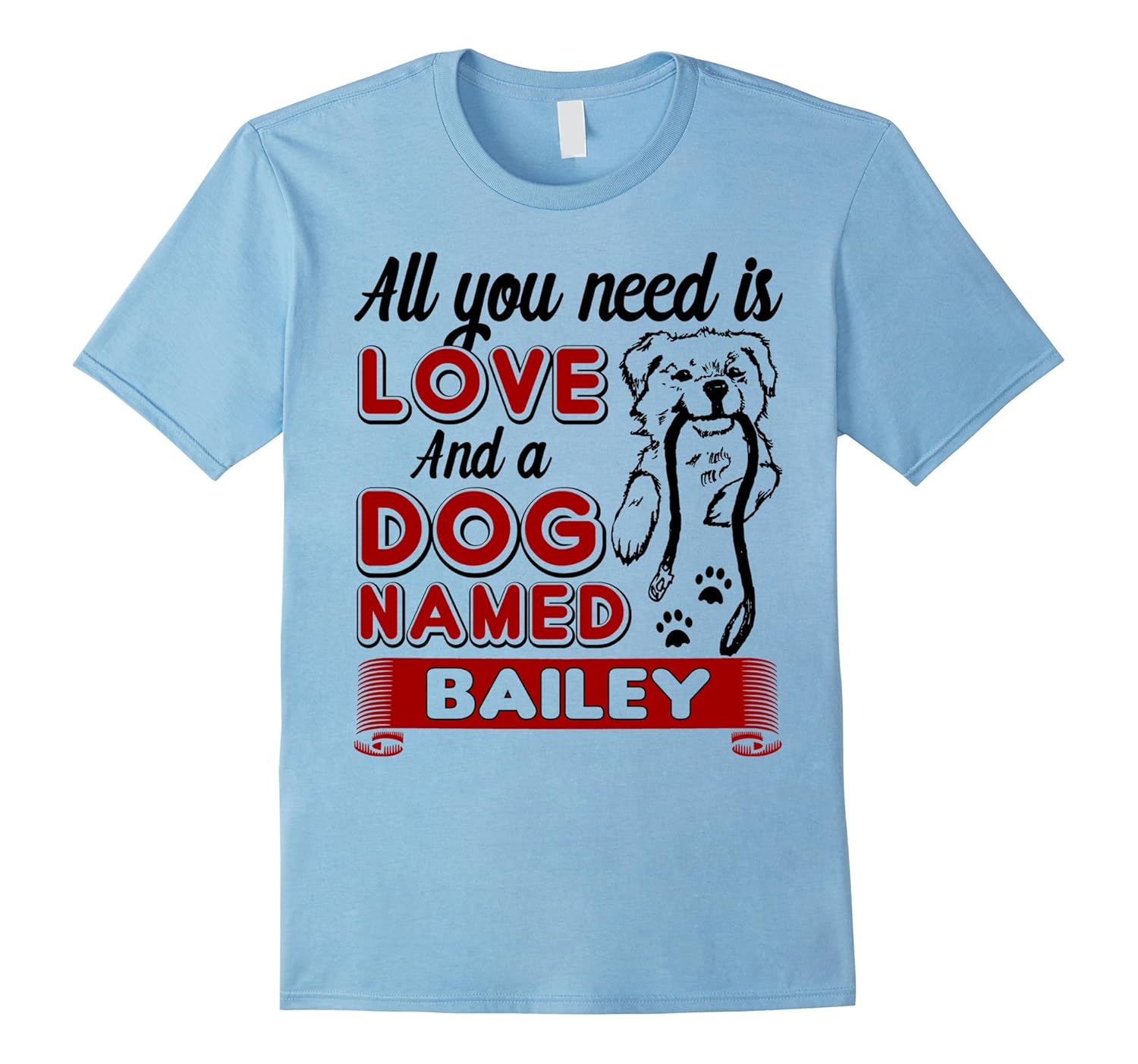 All I Need Is Love and a Dog Named Bailey T-Shirt-My Dog-ANZ