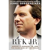 RFK Jr.: Robert F. Kennedy Jr. and the Dark Side of the