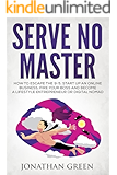 Serve No Master: How to Escape the 9-5, Start up an Online Business, Fire Your Boss and Become a Lifestyle Entrepreneur or Digital Nomad