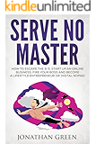 Serve No Master: How to Escape the 9-5, Start up an Online Business, Fire Your Boss and Become a Lifestyle Entrepreneur or Digital Nomad