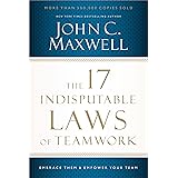 The 17 Indisputable Laws of Teamwork: Embrace Them and Empower Your Team