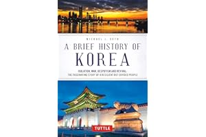 Brief History of Korea: Isolation, War, Despotism and Revival: The Fascinating Story of a Resilient But Divided People (Brief