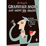 Grammar Snobs Are Great Big Meanies: A Guide to Language for Fun and Spite