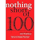 Nothing Short Of: Selected Tales from 100 Word Story