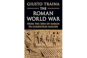 The Roman World War: From the Ides of March to Cleopatra’s Suicide