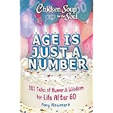 Chicken Soup for the Soul: Age Is Just a Number: 101 Stories of Humor & Wisdom for Life After 60