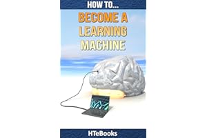 How To Become a Learning Machine: Quick Start Guide ("How To" Books)