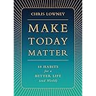 Make Today Matter: 10 Habits for a Better Life (and World)