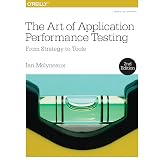 The Art of Application Performance Testing: From Strategy to Tools