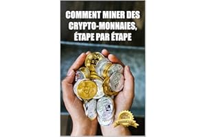 Comment miner des crypto-monnaies, étape par étape: Conseils, astuces et tutoriels pour le minage de l'Ethereum, du Bitcoin, 