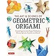 The Art & Science of Geometric Origami: Create Spectacular Paper Polyhedra, Waves, Spirals, Fractals and More! (More than 60 Models!)