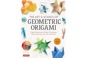 The Art & Science of Geometric Origami: Create Spectacular Paper Polyhedra, Waves, Spirals, Fractals and More! (More than 60 