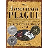 An American Plague: The True and Terrifying Story of the Yellow Fever Epidemic of 1793 (Newbery Honor Book)