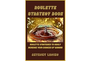 Roulette Strategy Book: Roulette Strategies To Highly Increase Your Chances of Winning (Blackjack Master Strategy Book Series