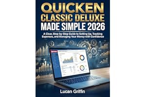 Quicken Classic Deluxe Made Simple 2026: A Clear, Step-by-Step Guide to Setting Up, Tracking Expenses, and Managing Your Mone