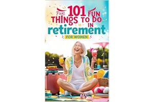 101 Fun Things to do in Retirement - Funny Retirement Gifts for Women: Fun Guide for After Work Life: Ideas for Moms, Friends