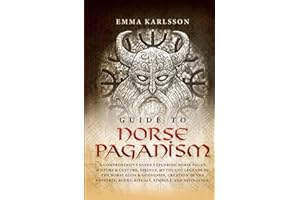 Guide To Norse Paganism: A Comprehensive Guide Exploring Norse Pagan History & Culture, Vikings, Myths and Legends of the Norse Gods & Goddesses, ... ... & How to Incorporate into Your everyday life)