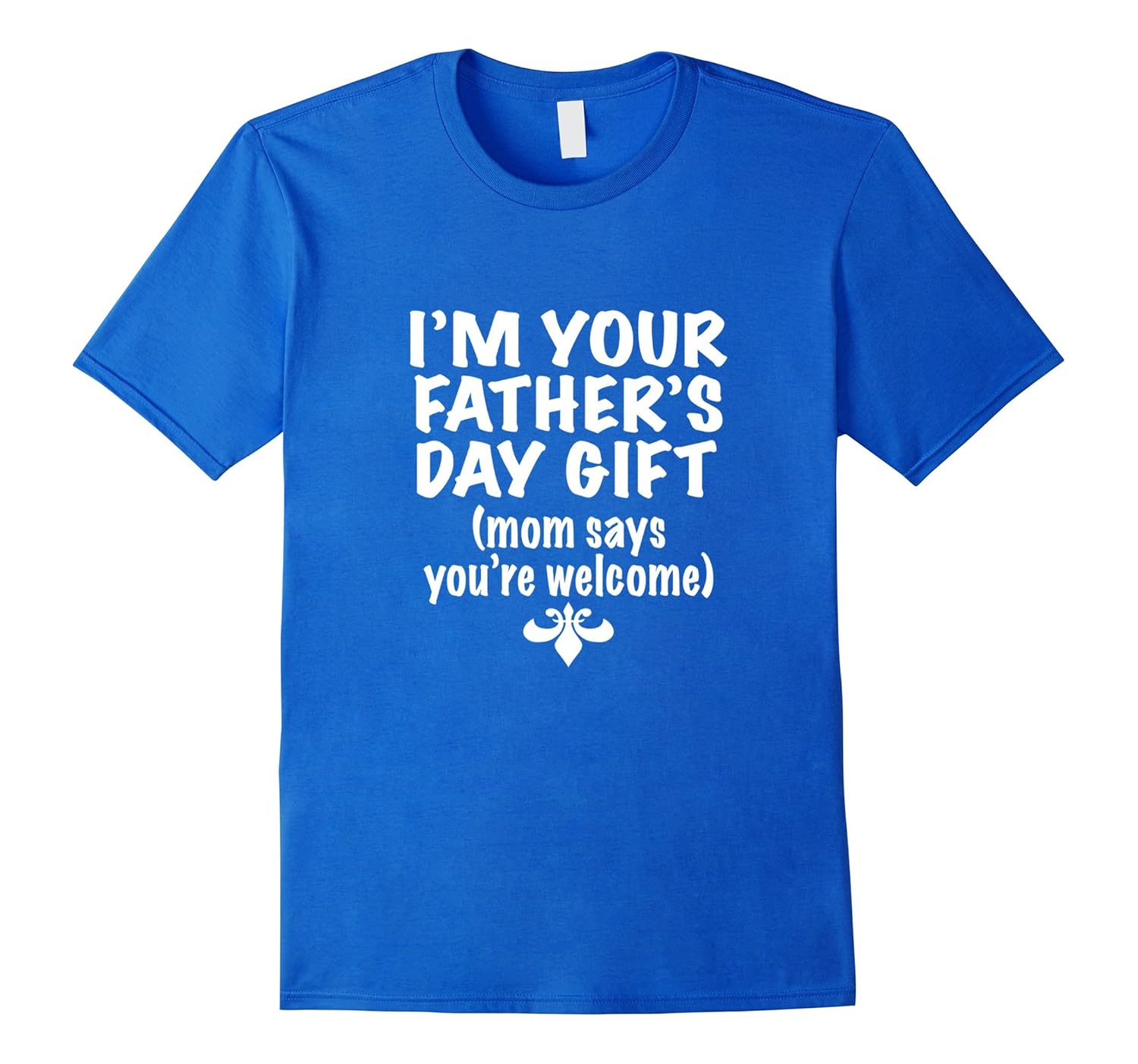 I'm Your Father's Day Gift Mom Says You're Welcome Shirt-anz