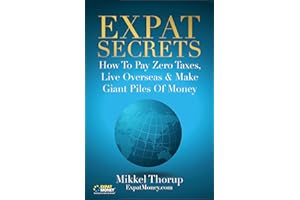 Expat Secrets: How To Pay Zero Taxes, Live Overseas & Make Giant Piles of Money