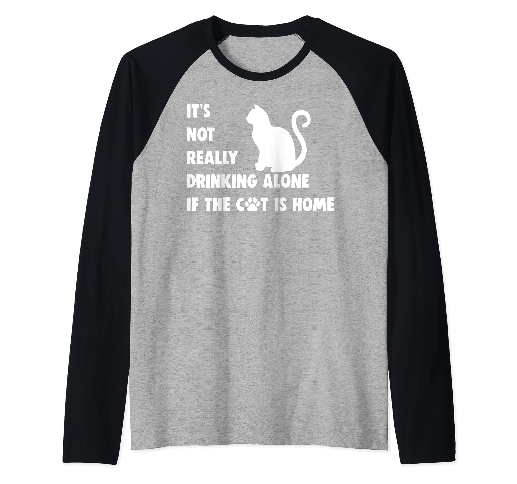 It's Not Really Drinking Alone If Cat Is Home Raglan Baseball Tee