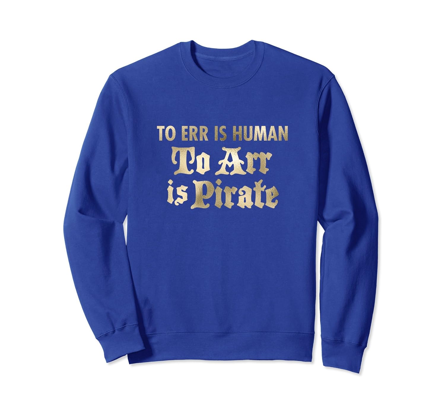 To Err is Human Arr Is Pirate Humor Sweatshirt (Gold)- TPT