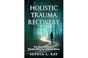 Holistic Trauma Recovery: Your Personalized Path to Transformation, Growth, and Resilience