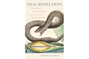 Fatal Revolutions: Natural History, West Indian Slavery, and the Routes of American Literature (Published by the Omohundro Institute of Early American ... and the University of North Carolina Press)