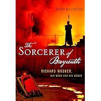 The Sorcerer of Bayreuth: Richard Wagner, his Work and his World book cover The Sorcerer of Bayreuth: Richard Wagner, his Work and his World book cover