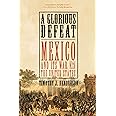 A Glorious Defeat: Mexico and Its War with the United States