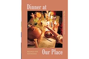 Dinner at Our Place: Recipes for Gathering: A Fun and Flavorful Cookbook with Ideas for Entertaining, Transform Your Meals into Celebrations of Culture and Community