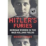 Hitler's Furies: German Women in the Nazi Killing Fields